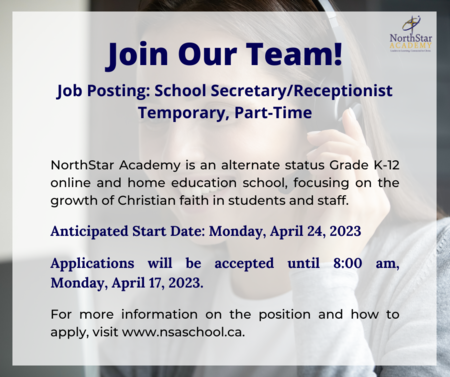Join our team!. Job Posting: School Secretary/Receptionist Temporary, Part-Time.  Northstar Academy is an alternate status Grade K-12 online and home education school, focusing on the growth of Christian faith in students and staff. Anticipated Start Date